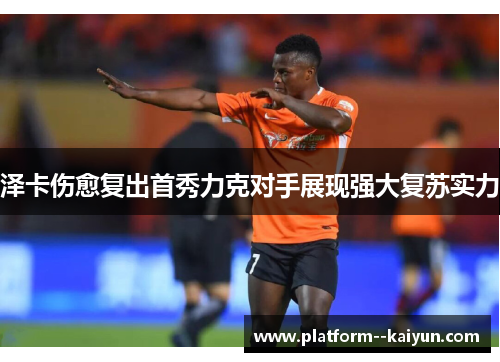 泽卡伤愈复出首秀力克对手展现强大复苏实力 泽卡伤愈复出首秀力克对手展现强大复苏实力