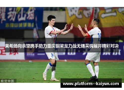黄希扬向余望携手助力重庆铜梁龙力战无锡吴钩展开精彩对决